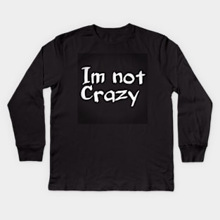 Im not crazy Kids Long Sleeve T-Shirt